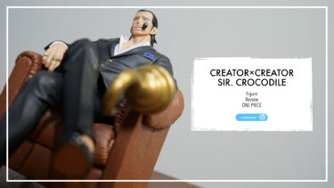 【悪のカリスマ！】CREATOR×CREATORのクロコダイルを徹底レビュー｜造形・塗装・値段の評価は？